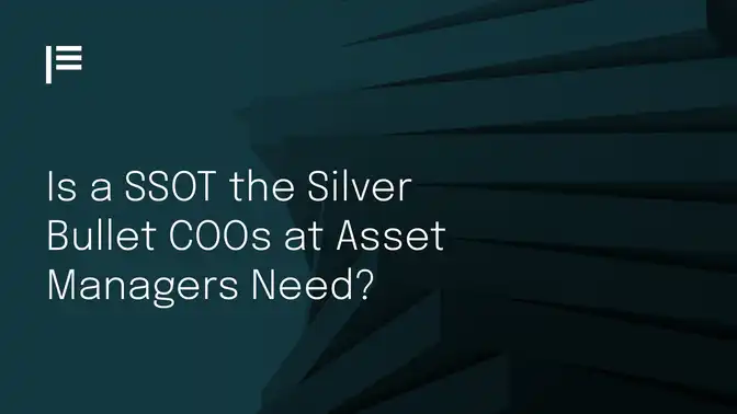 Is a SSOT the Silver Bullet COOs at Asset Managers Need? 