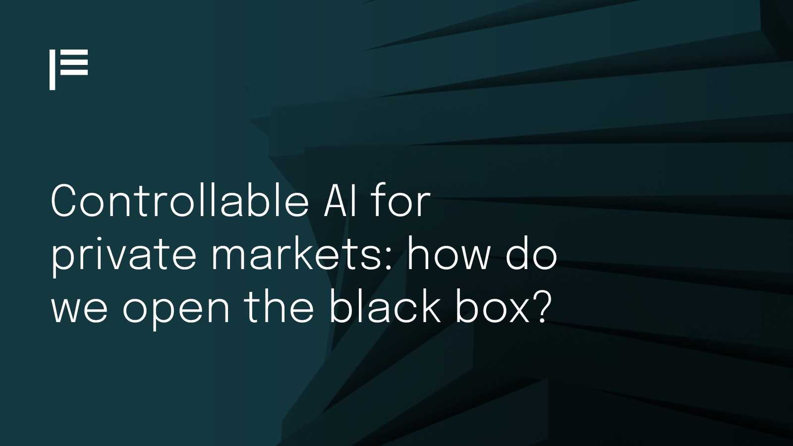 Controllable AI for private markets: how do we open the black box?