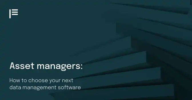 Asset Managers: How to Choose Your Next Data Management Software 